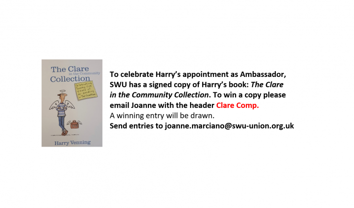 To celebrate Harry’s appointment as Ambassador, SWU has a signed copy of Harry’s book: The Clare in the Community Collection. To win a copy please email joanne.marciano@swu-union.org.uk with the header "Clare Comp".  A winning entry will be drawn.